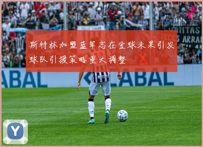 斯特林加盟蓝军志在金球未果引发球队引援策略重大调整