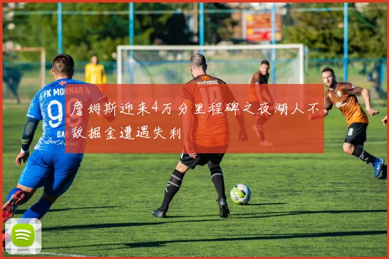 詹姆斯迎来4万分里程碑之夜湖人不敌掘金遭遇失利